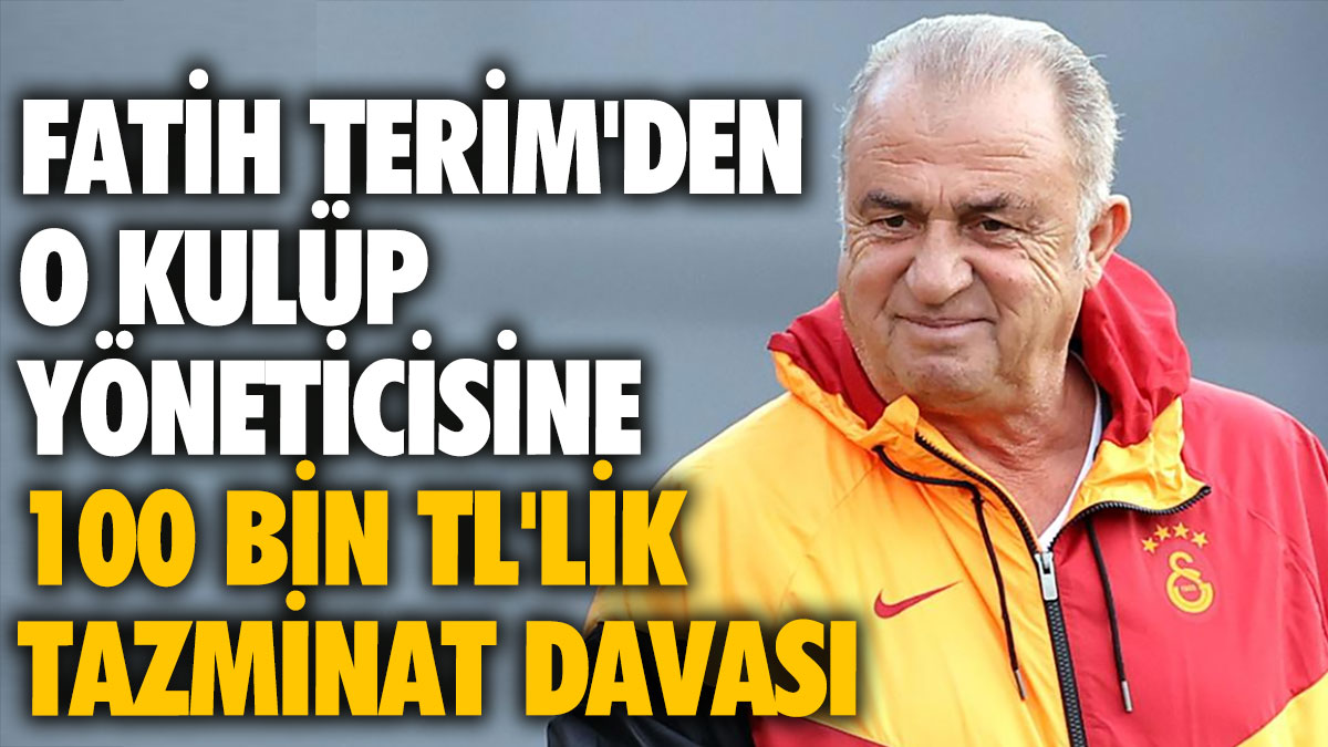 Fatih Terim'den kulüp yöneticisine 100 bin TL'lik dava