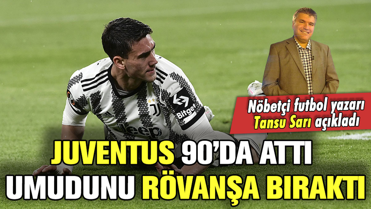 Juventus 90'da attı: Umudunu İspanya'ya taşıdı! Tansu Sarı UEFA'nın kralı Sevilla'yı yazdı