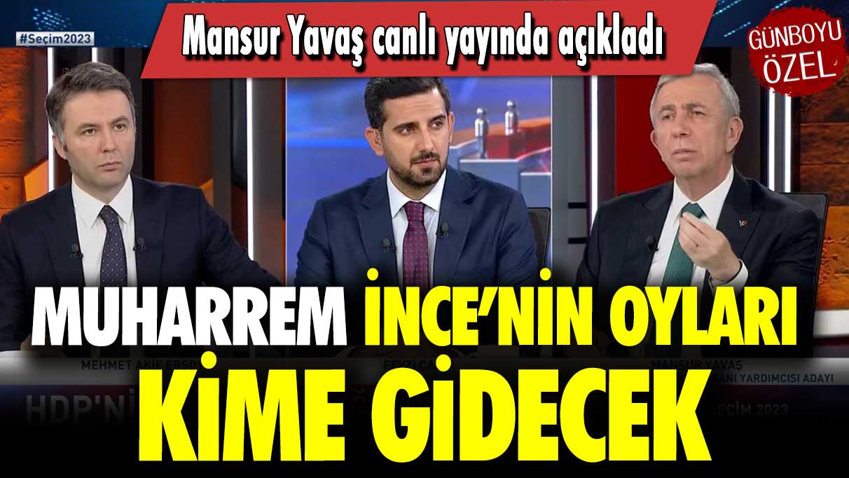 Muharrem İnce’nin oyları kime gidecek: Mansur Yavaş canlı yayında açıkladı