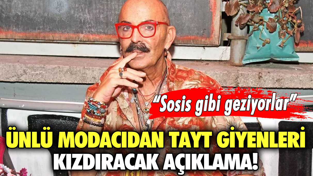 Ünlü modacıdan tayt giyenleri kızdıracak açıklama! “Sosis gibi geziyorlar”