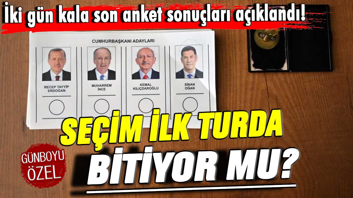 Seçime iki gün kala son anket sonuçları açıklandı! Seçim ilk turda bitiyor mu?