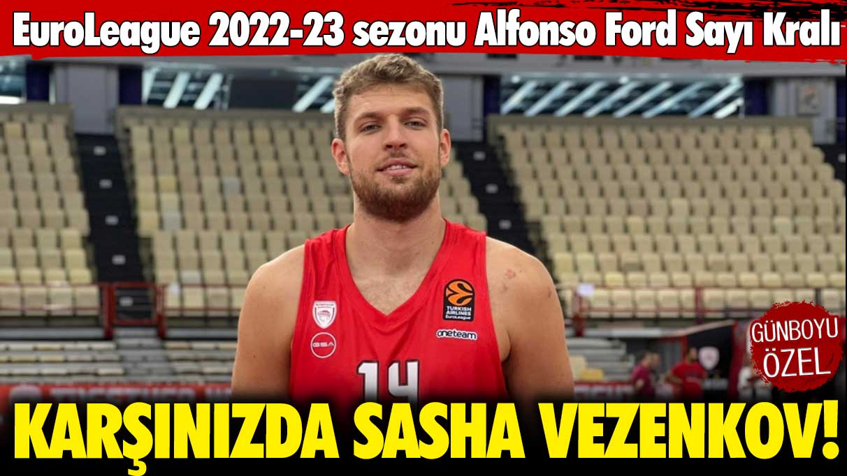 Karşınızda Alfonso Ford Sayı Kralı Sasha Vezenkov!