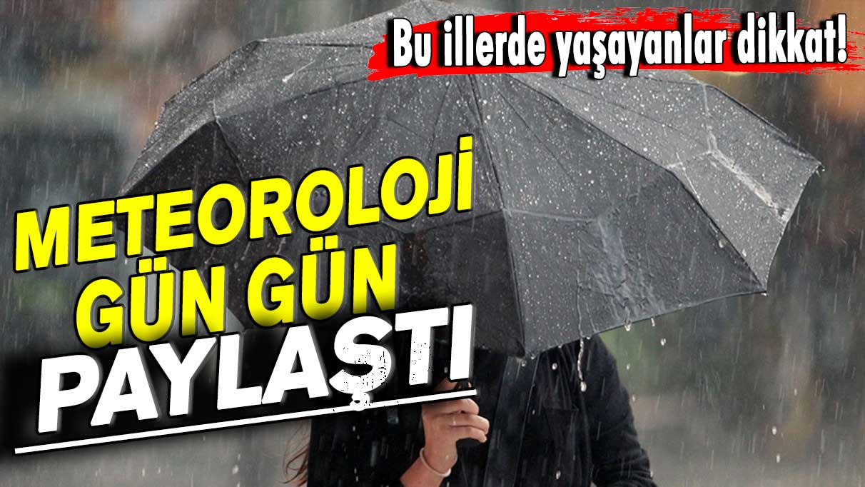 Meteoroloji gün gün paylaştı! Bu illerde yaşayanlar dikkat