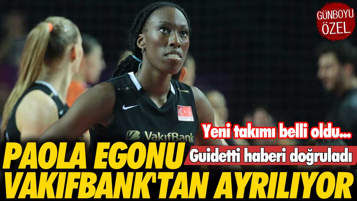 Paola Egonu VakıfBank'tan ayrılıyor: Guidetti haberi doğruladı