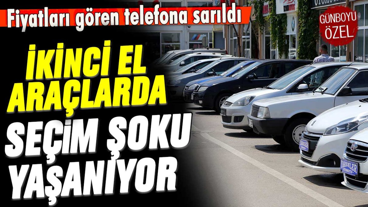 Fiyatları gören telefona sarıldı: İkinci el araçlarda seçim şoku yaşanıyor!