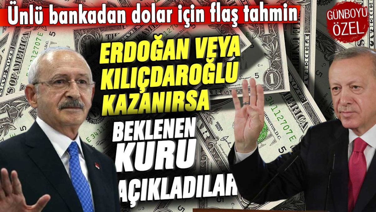 Ünlü bankadan flaş dolar tahmini: Erdoğan ve Kılıçdaroğlu kazanırsa beklenen kuru açıkladılar