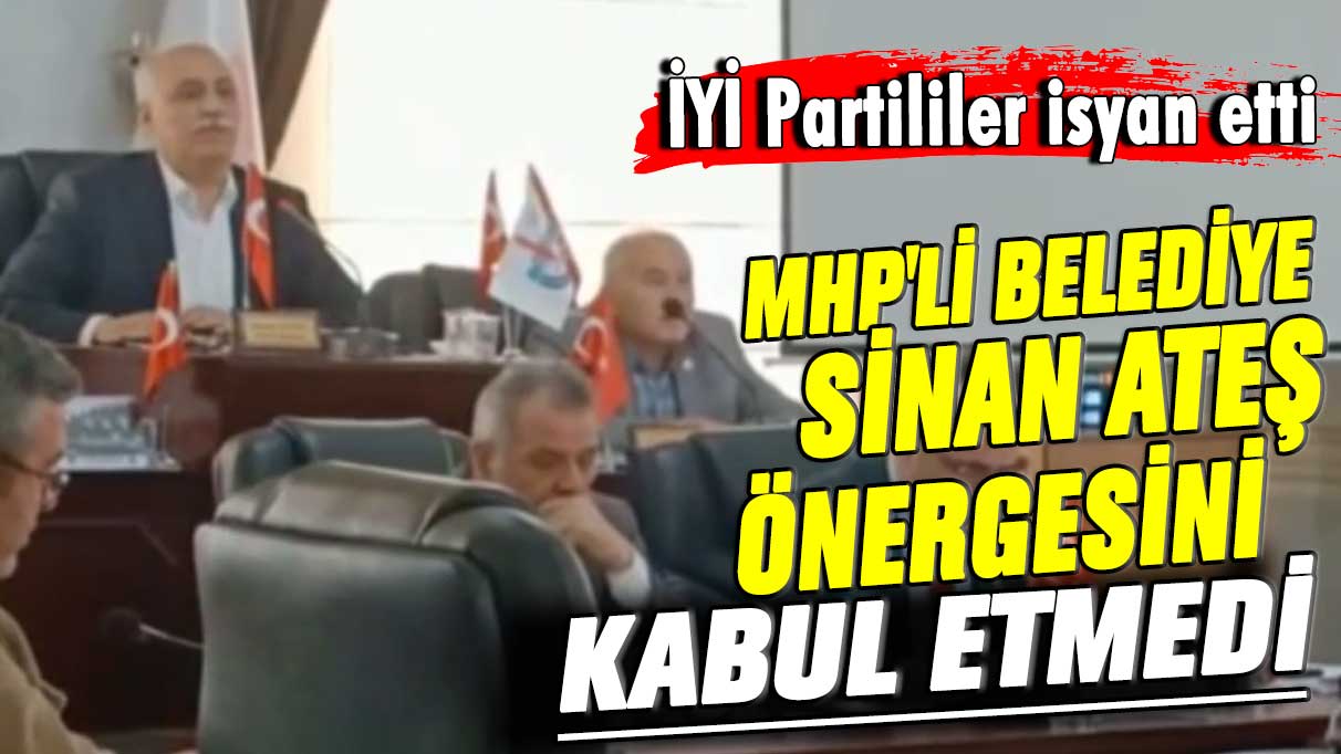 İYİ Partililer isyan etti! MHP'li belediye Sinan Ateş önergesini kabul etmedi