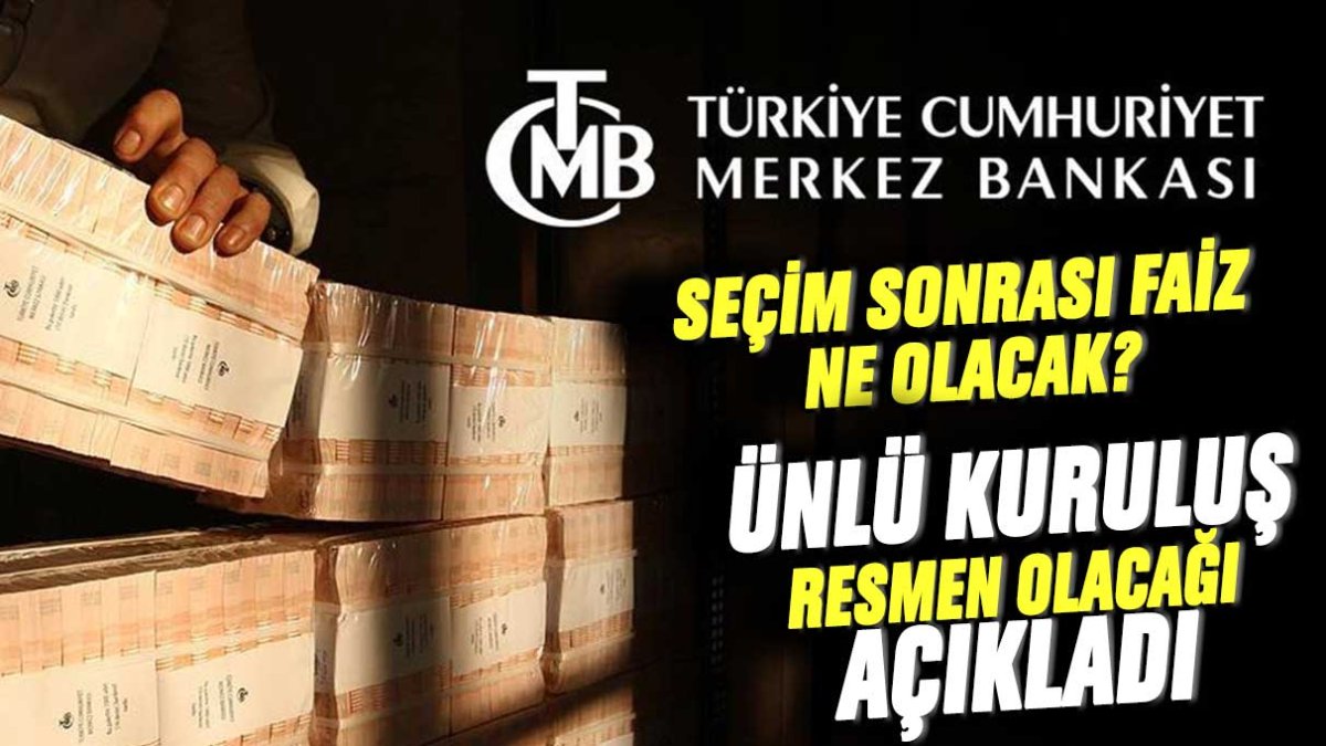 Seçim sonrası faiz ne olacak? Dev kuruluş resmen olacağı açıkladı