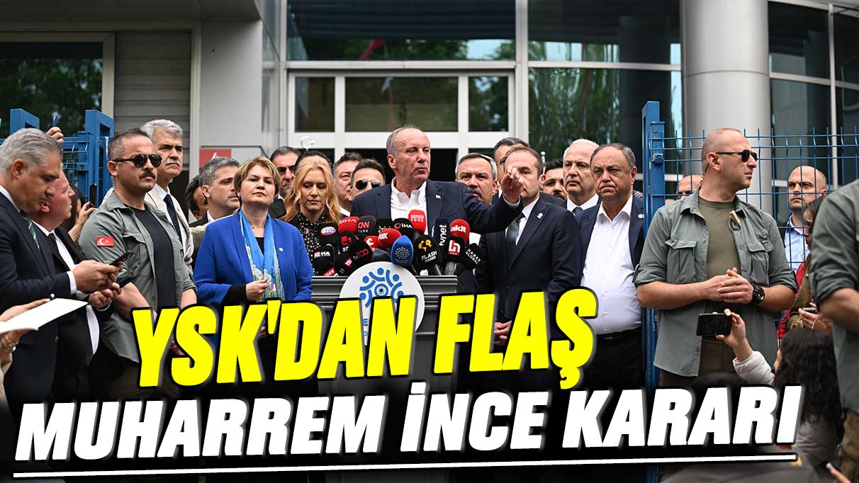 YSK'dan flaş Muharrem İnce kararı