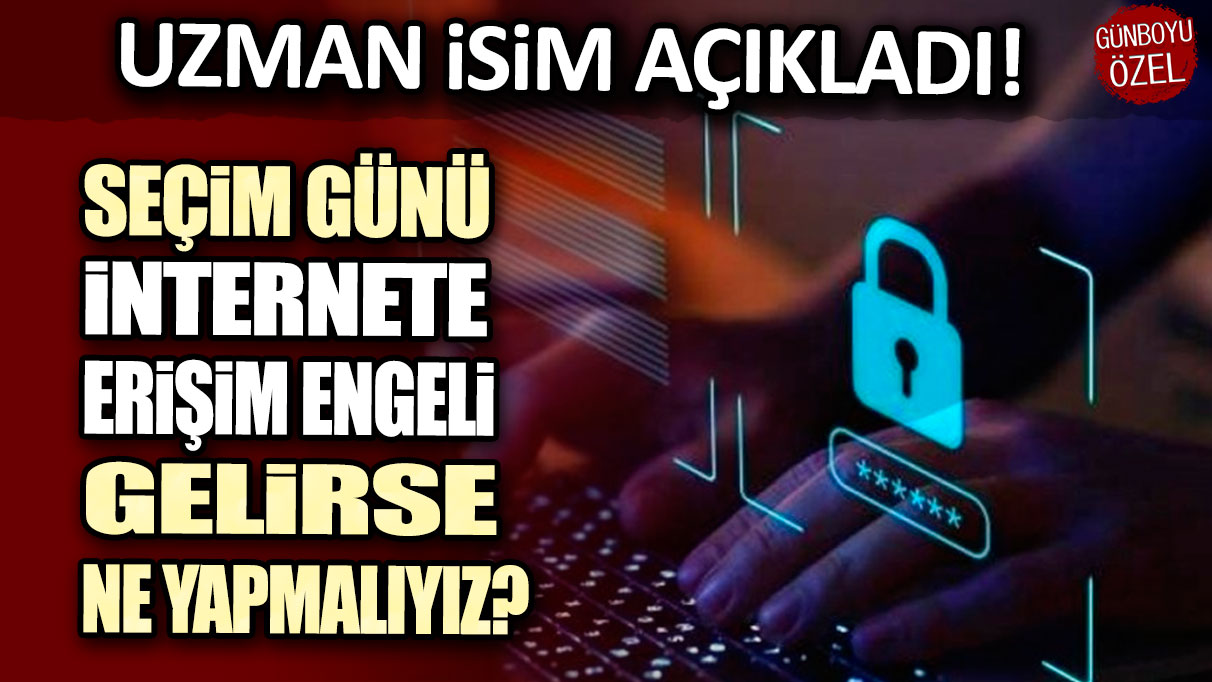 Uzman isim açıkladı: Seçim günü internete erişim engeli gelirse ne yapmalıyız?