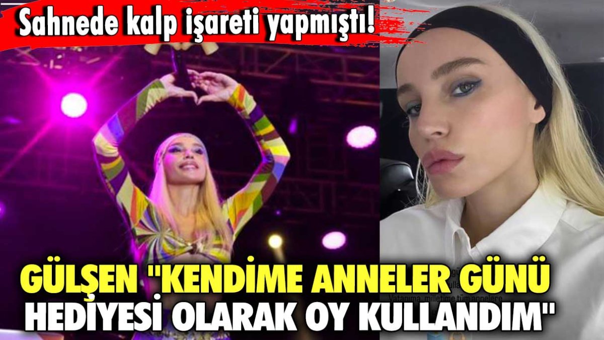 Sahnede kalp işareti yapmıştı! Gülşen, "Kendime Anneler Günü hediyesi olarak oy kullandım"