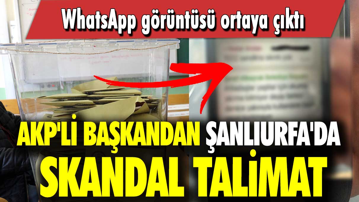 AKP'li başkandan Şanlıurfa'da skandal talimat:  WhatsApp görüntüsü ortaya çıktı