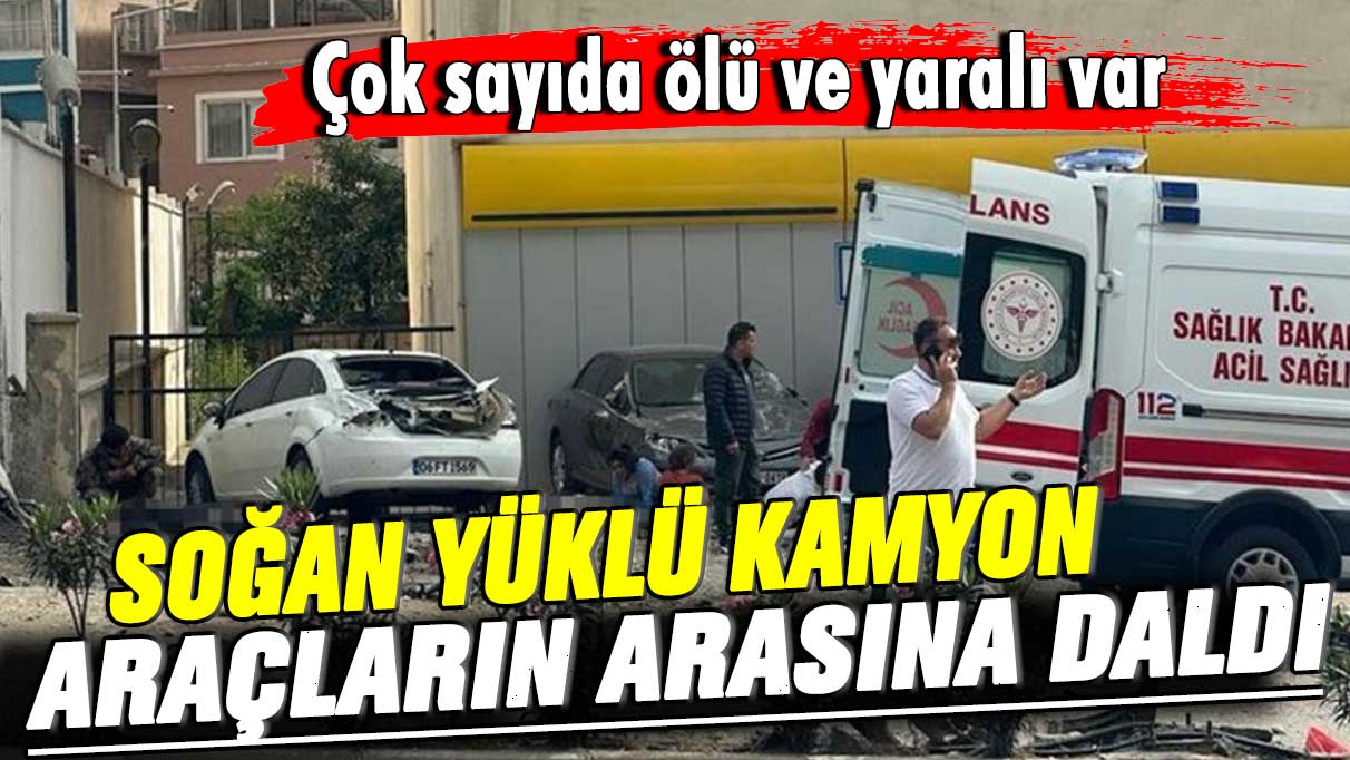 Soğan yüklü kamyon araçların arasına daldı: Çok sayıda ölü ve yaralı var