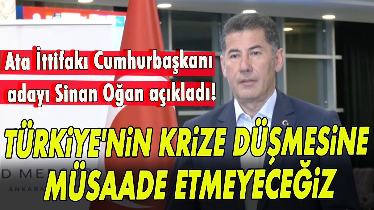 Sinan Oğan: Türkiye'nin krize düşmesine müsaade etmeyeceğiz