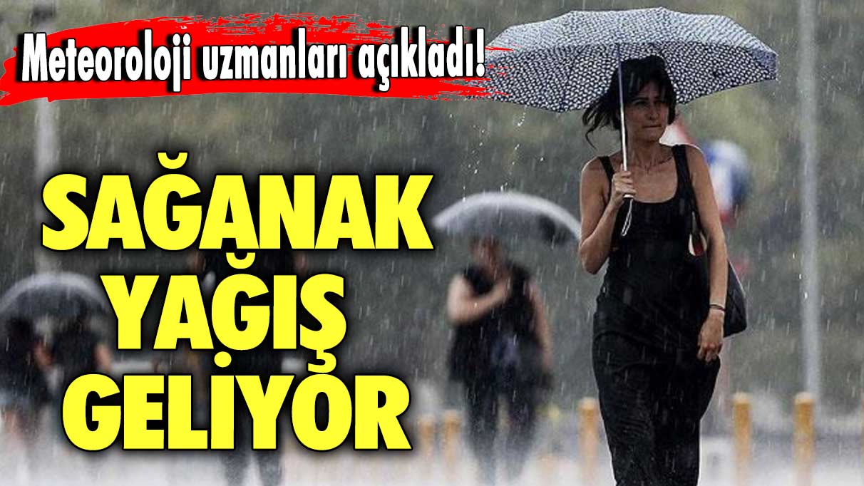 Meteoroloji uzmanları açıkladı! Sağanak yağış geliyor