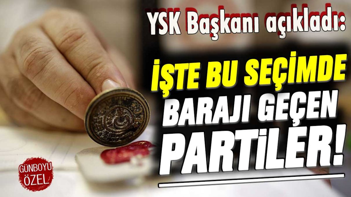 YSK Başkanı açıkladı: İşte barajı geçen partiler