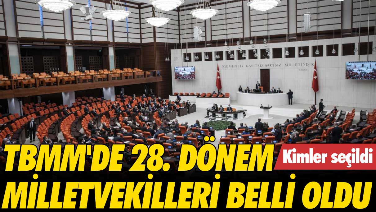 TBMM'de 28. Dönem Milletvekilleri belli oldu