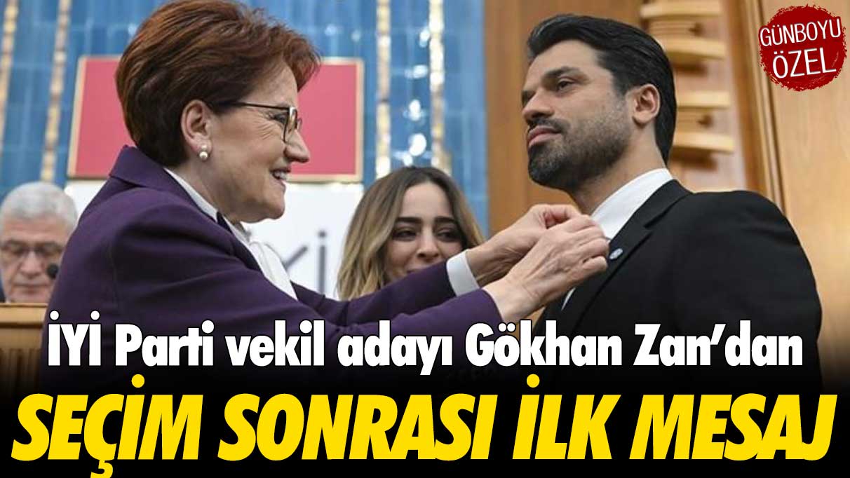 İYİ Parti vekil adayı Gökhan Zan’dan seçim sonrası ilk mesaj