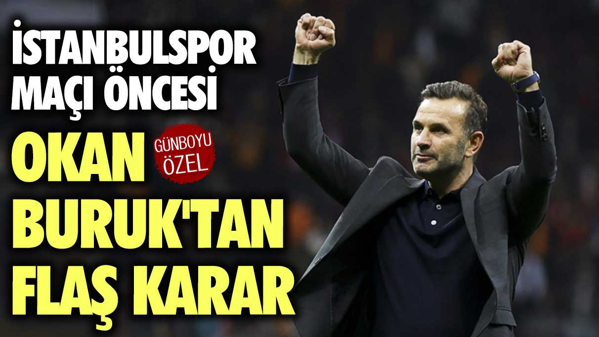 Okan Buruk'tan flaş İstanbulspor kararı