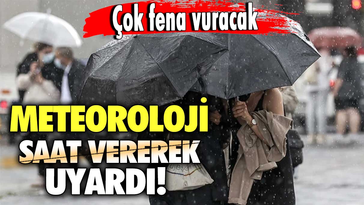 Meteoroloji saat vererek uyardı! Çok fena vuracak