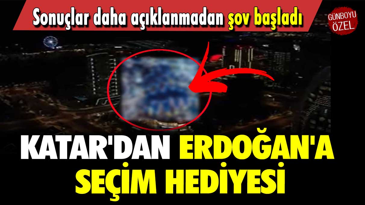 Katar'dan Erdoğan'a seçim hediyesi: Sonuçlar daha açıklanmadan şov başladı