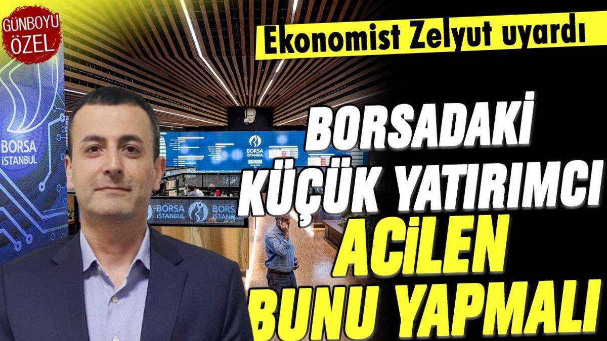 Seçim sonrası borsadaki küçük yatırımcının ne yapması gerektiğini açıkladı: Ekonomist Zelyut'tan altın gibi uyarı