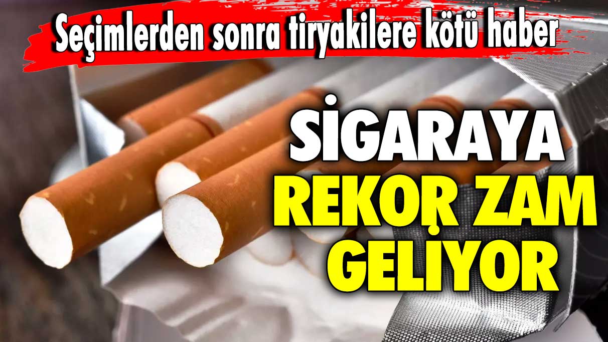 Seçimlerden sonra tiryakilere kötü haber! Sigaraya rekor zam geliyor