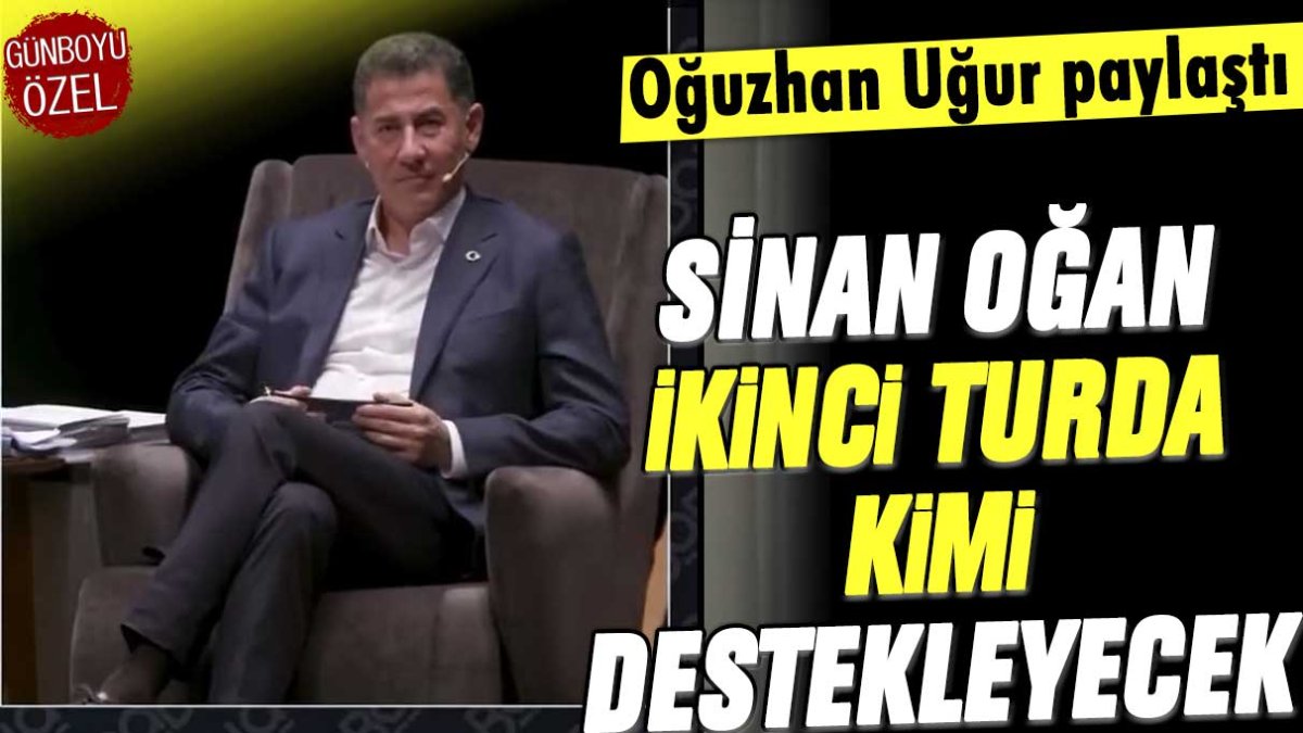 Oğuzhan Uğur paylaştı: Sinan Oğan 2. turda kimi destekleyecek!
