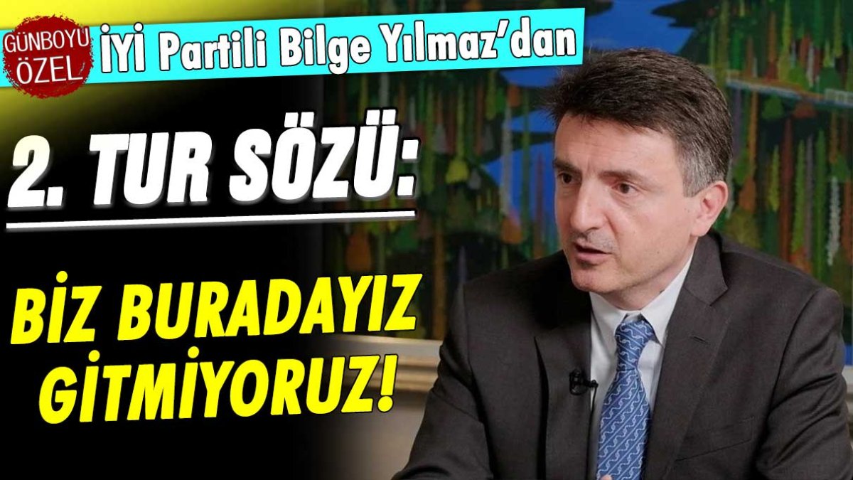 İYİ Partili Bilge Yılmaz'dan 2. tur sözü: Biz buradayız, gitmiyoruz!