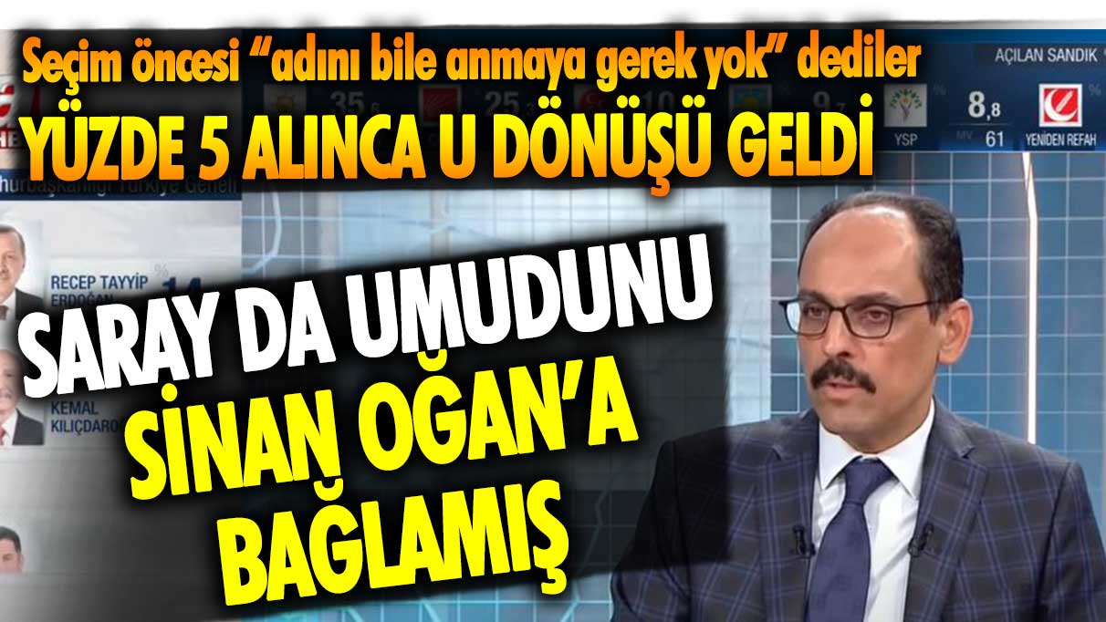 Saray da umudunu Sinan Oğan'a bağlamış! Seçim öncesi adını bile anmaya yok diyenler yüzde 5 alınca U dönüşü yaptı