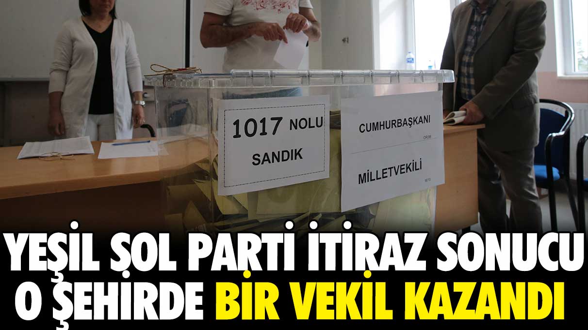 Yeşil Sol Parti itiraz sonucu o şehirde bir vekil kazandı