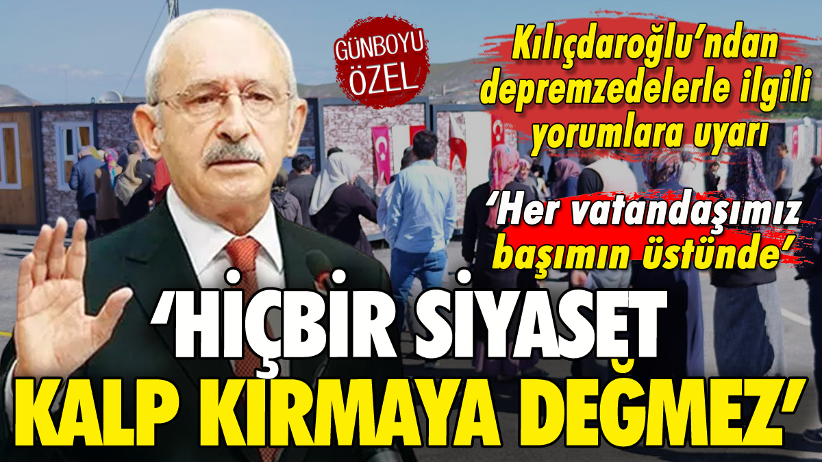 Kılıçdaroğlu'ndan depremzede yorumlarına uyarı: Tercihi ne olursa olsun...