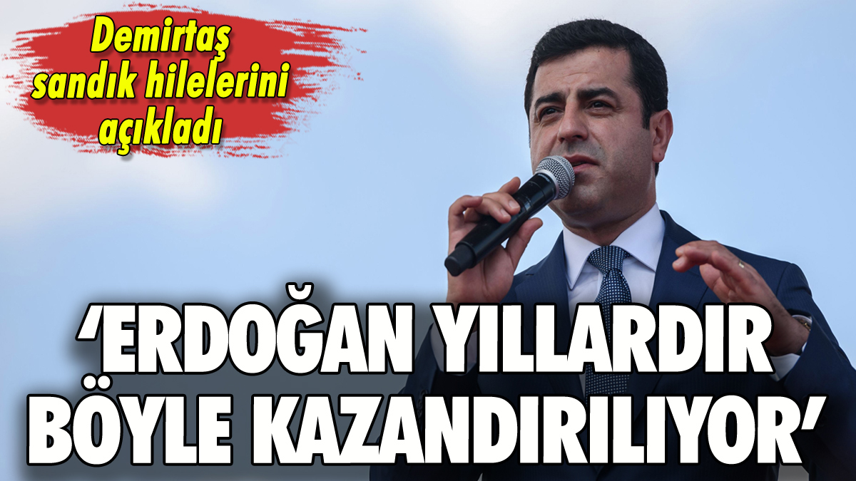 Selahattin Demirtaş sandık hilelerini açıkladı: 'Erdoğan böyle kazandırılıyor'