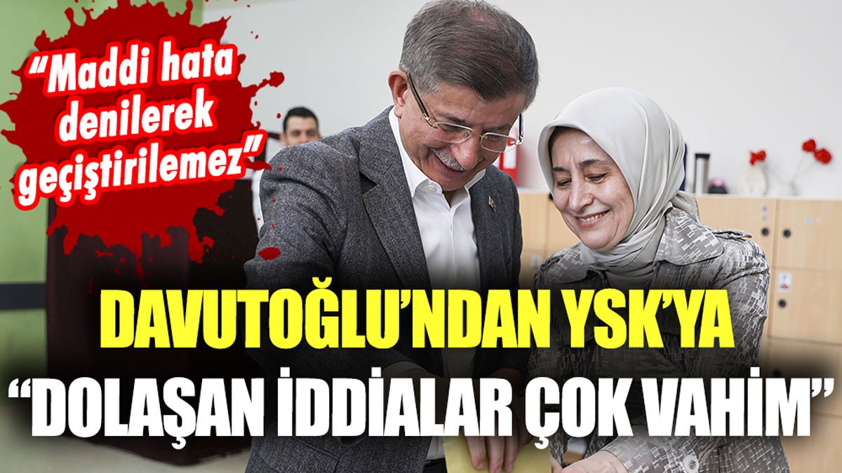 Davutoğlu'ndan YSK tepkisi: "İddialar çok vahim"