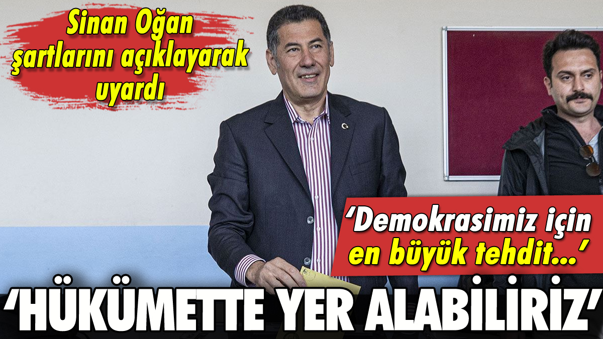 Sinan Oğan o uyarıyla açıkladı: 'Hükümette yer alabiliriz'