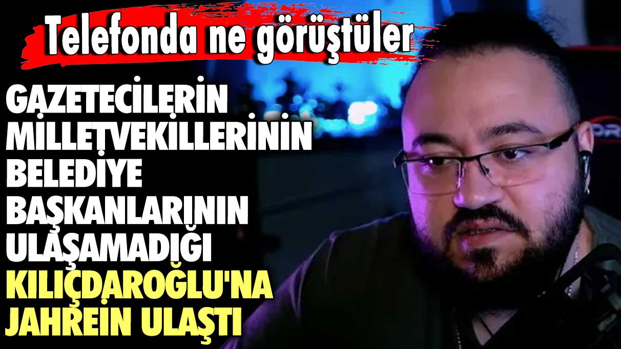 Telefonda ne görüştüler  Gazetecilerin, milletvekillerinin, belediye başkanlarının ulaşamadığı Kılıçdaroğlu'na Jahrein ulaştı