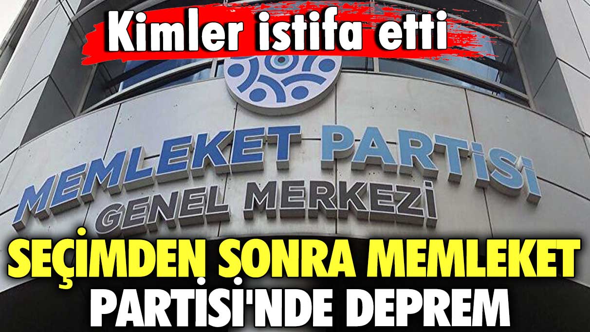 Seçimden sonra Memleket Partisi'nde  deprem... Kimler istifa etti