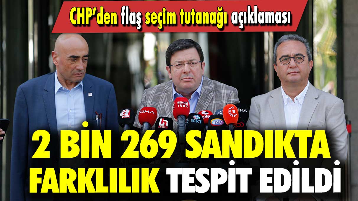 CHP’den flaş 'seçim tutanağı' açıklaması: 2 bin 269 sandıkta farklılık tespit edildi!