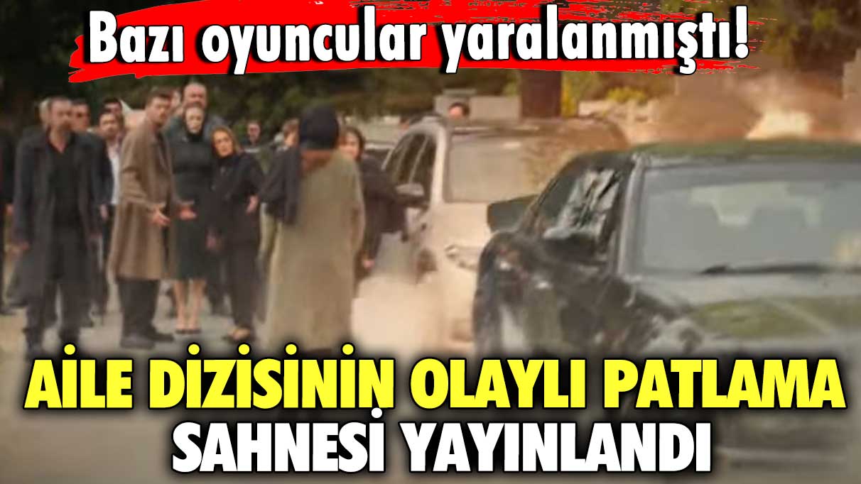 Bazı oyuncular yaralanmıştı! Aile dizisinin olaylı patlama sahnesi yayınlandı