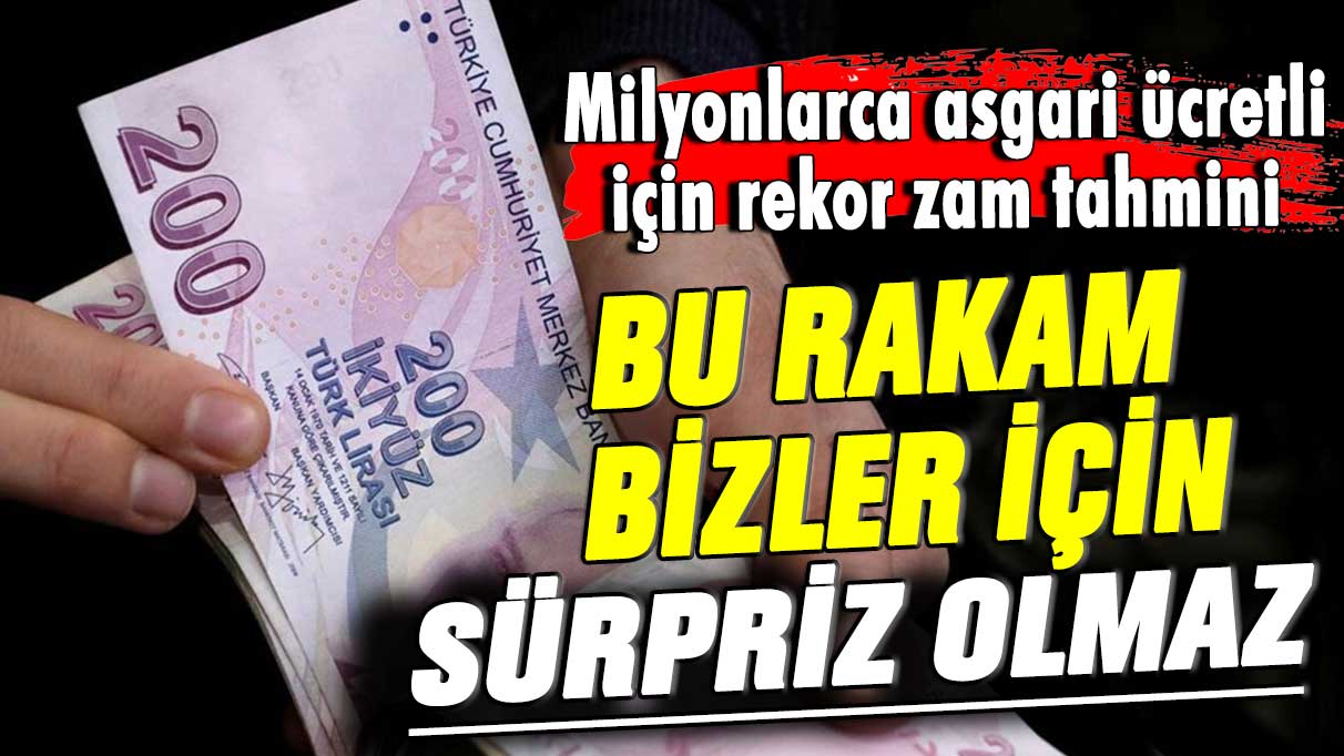 Milyonlarca asgari ücretli için rekor zam tahmini: Bu rakam bizler için sürpriz olmaz