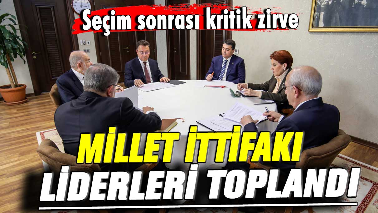 Seçim sonrası kritik zirve: Millet İttifakı liderleri toplandı