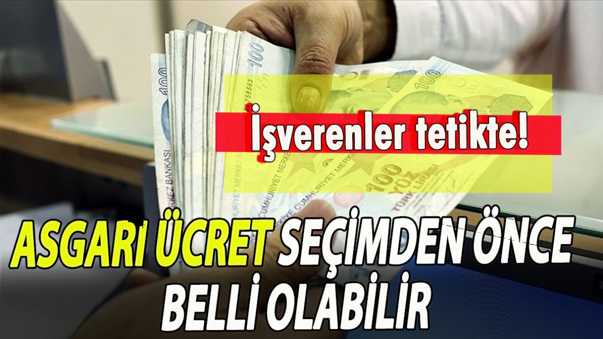 İşverenler tetikte: Asgari ücret seçimden önce belli olabilir
