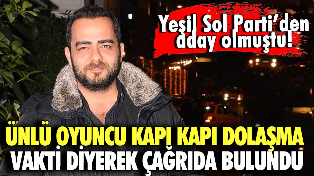 Yeşil Sol Parti’den aday olmuştu! Ünlü oyuncu Kapı kapı dolaşma vakti diyerek çağrıda bulundu