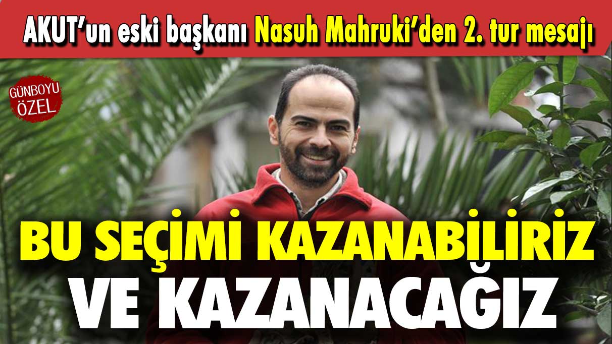 AKUT’un eski başkanı Nasuh Mahruki’den 2. tur mesajı: Bu seçimi kazanabiliriz ve kazanacağız