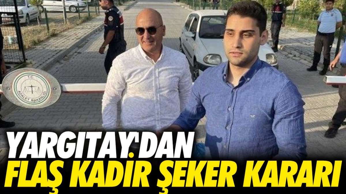 Son Dakika! Yargıtay'dan flaş Kadir Şeker kararı