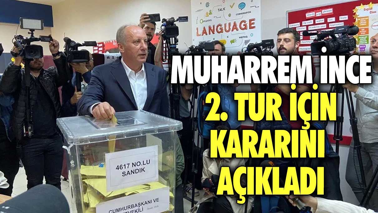 Muharrem İnce 2. tur için kararını açıkladı