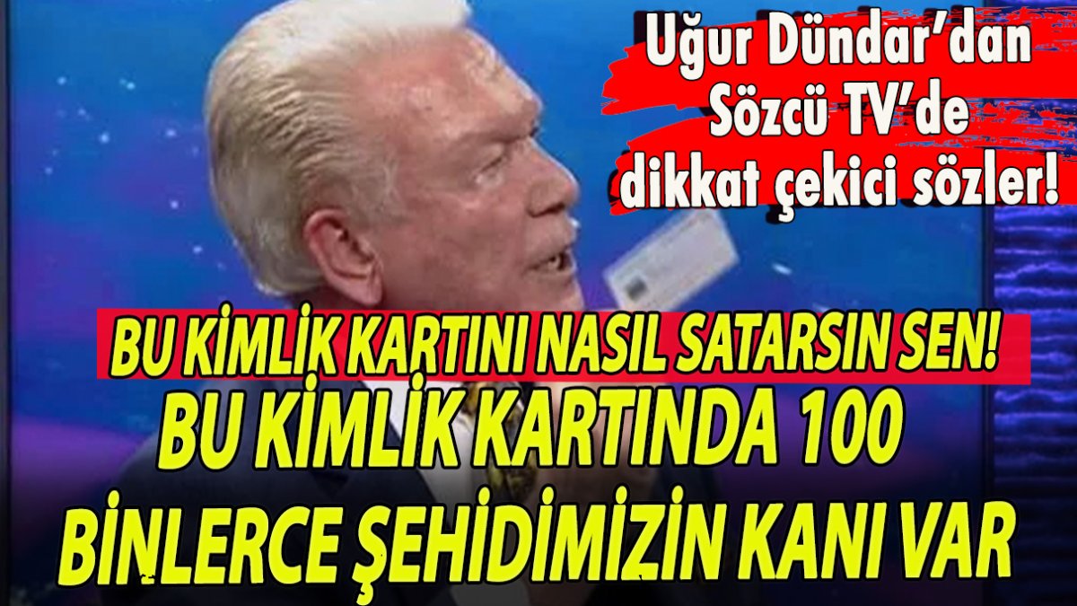 Uğur Dündar’dan Sözcü TV’de dikkat çekici sözler! Bu kimlik kartını nasıl satarsın sen!