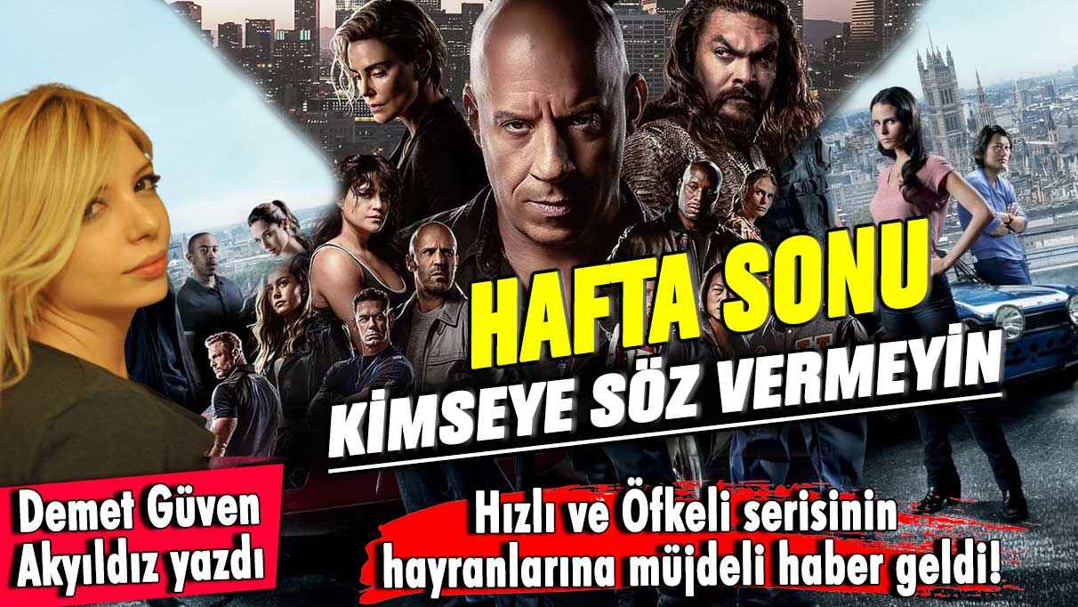 Hızlı ve Öfkeli serisinin hayranlarına müjdeli haber geldi! Hafta sonu kimseye söz vermeyin