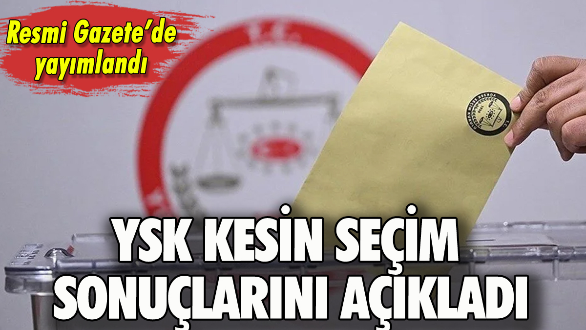 Kesin seçim sonuçları Resmi Gazete'de