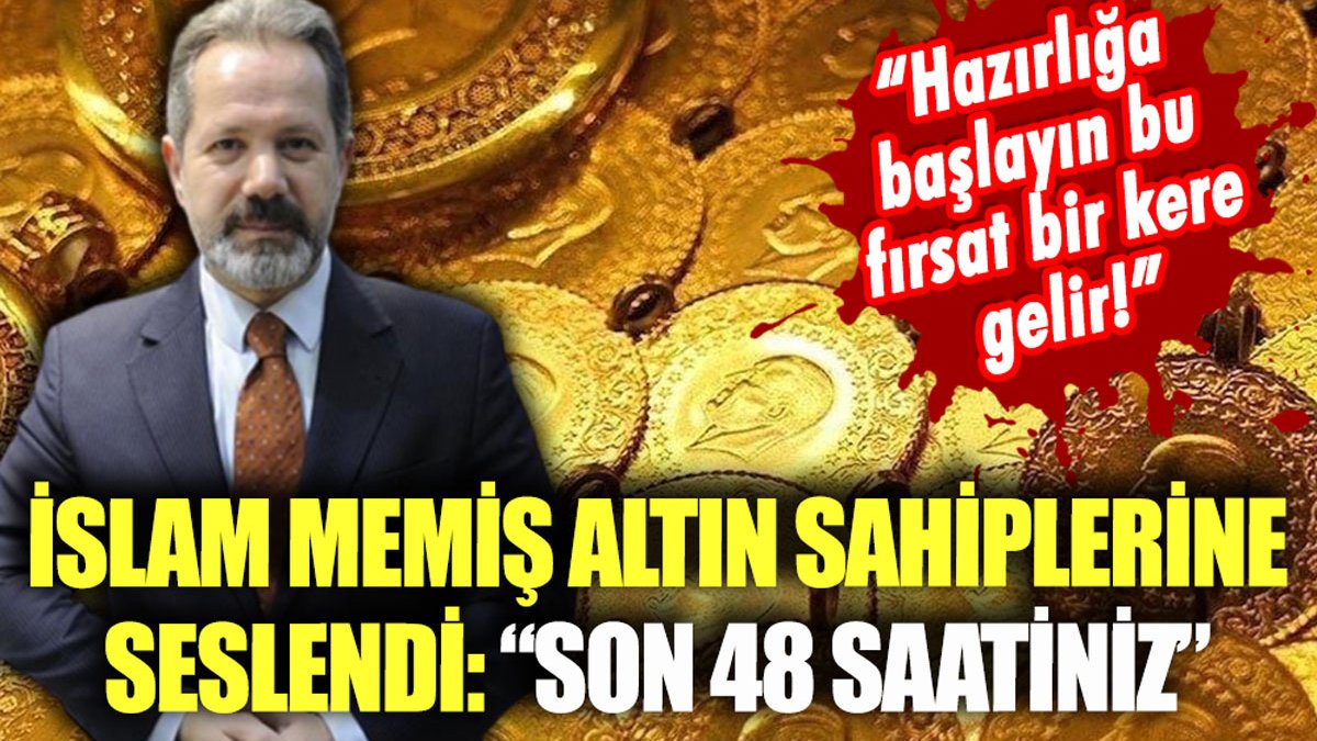 İslam Memiş altın sahiplerine seslendi: "48 saatiniz kaldı! Hazırlığa başlayın"